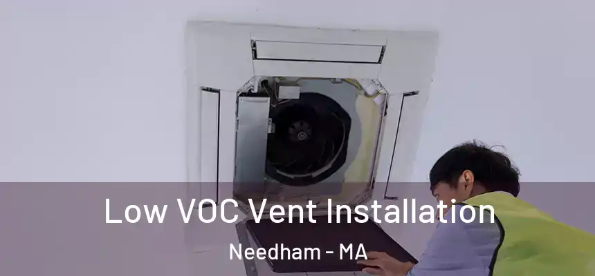  Low VOC Vent Installation Needham - MA