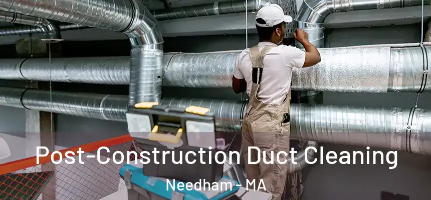 Post-Construction Duct Cleaning Needham - MA